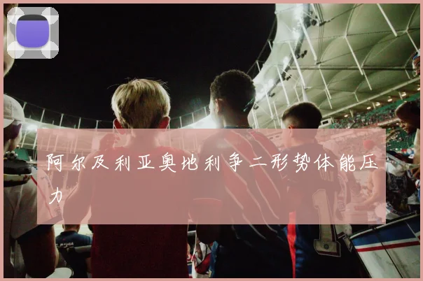 阿尔及利亚奥地利争二形势体能压力