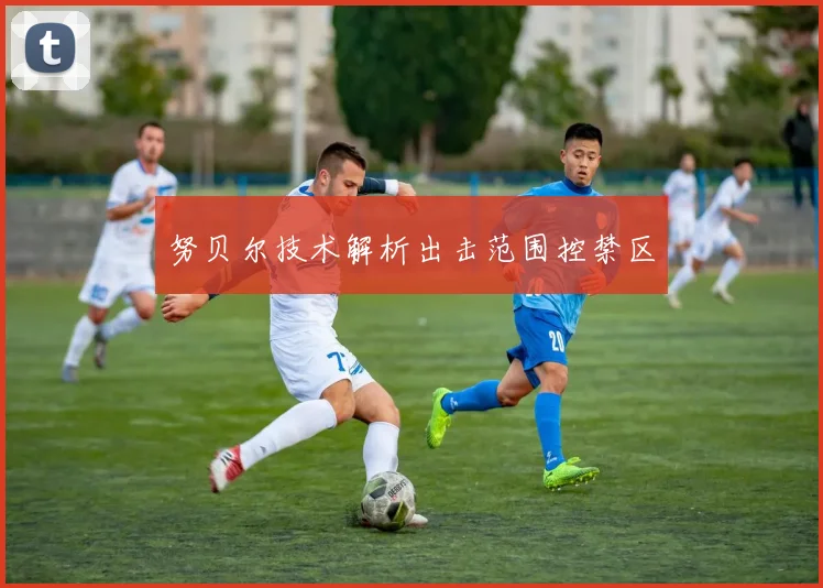 努贝尔技术解析出击范围控禁区